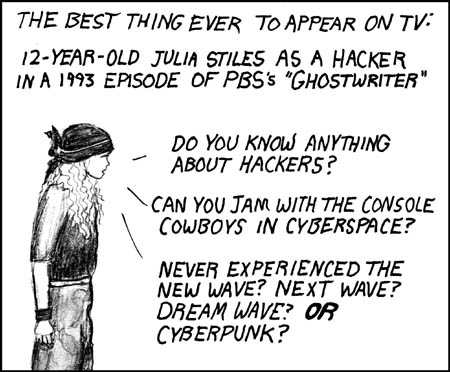 XKCD sketch of Julia Stiles, as a 12-year-old, with a bandana over her head, long wavy hair, elbow shirt, wrist band, and pants. Caption: The best thing ever to appear on TV: 12-year-old Julia Stiles as a hacker in a 1993 episode of PBS's "Ghostwriter". Julia Stiles: Do you know anything about hackers? Julia Stiles: Can you jam with the console cowboys in cyberspace? Julia Stiles: Never experienced the new wave? Next wave? Dream wave? OR cyberpunk?